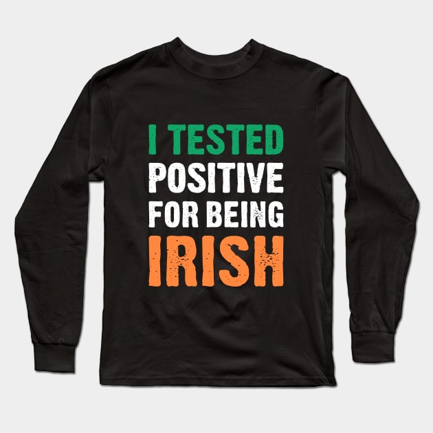 I Tested Positive For Being Irish Long Sleeve T-Shirt by TikOLoRd